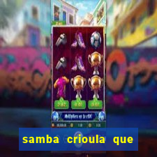 samba crioula que vem da bahia