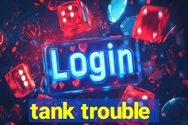 tank trouble