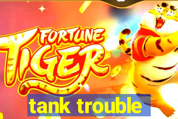 tank trouble