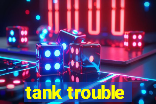 tank trouble