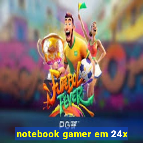 notebook gamer em 24x