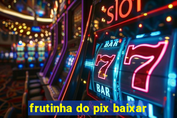 frutinha do pix baixar