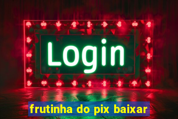 frutinha do pix baixar