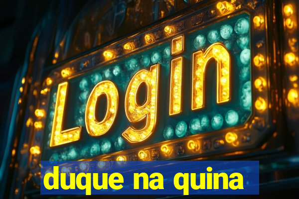 duque na quina
