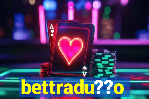 bettradu??o