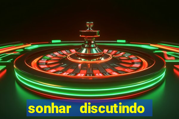 sonhar discutindo com marido jogo do bicho