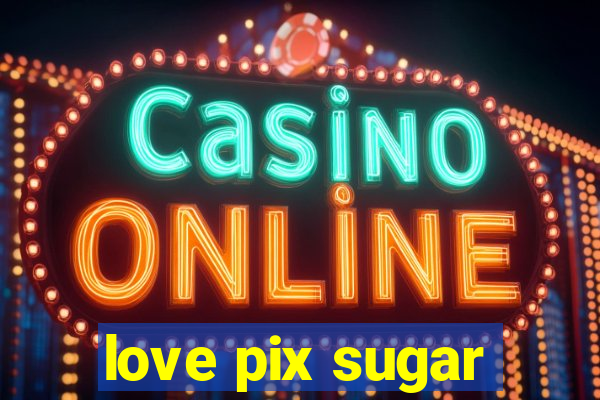 love pix sugar