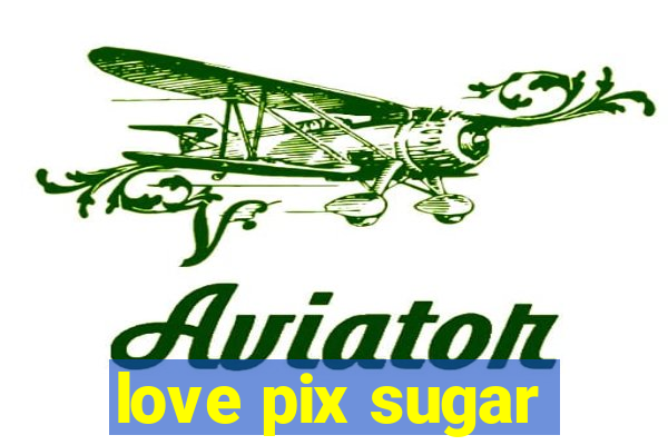 love pix sugar