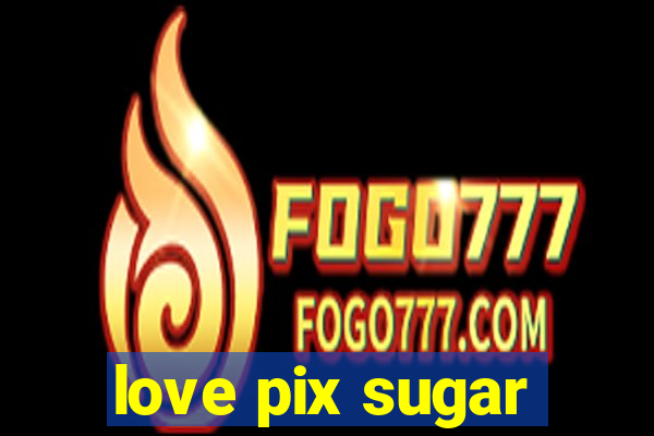 love pix sugar