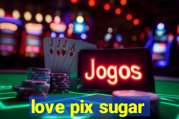 love pix sugar