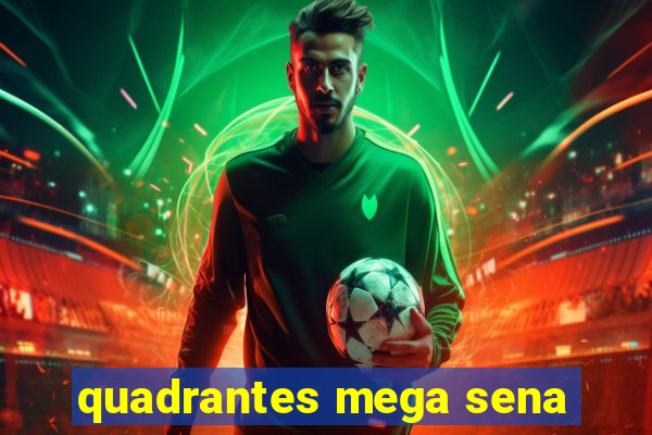quadrantes mega sena