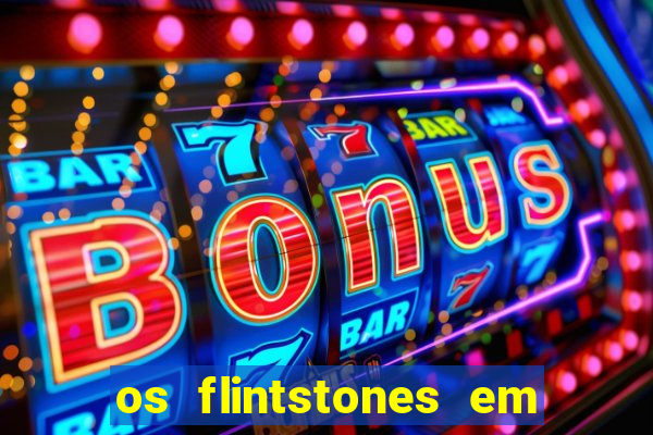 os flintstones em viva rock vegas filme completo dublado
