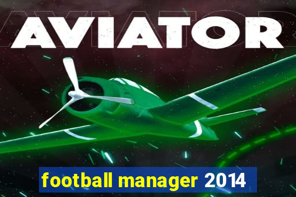 football manager 2014