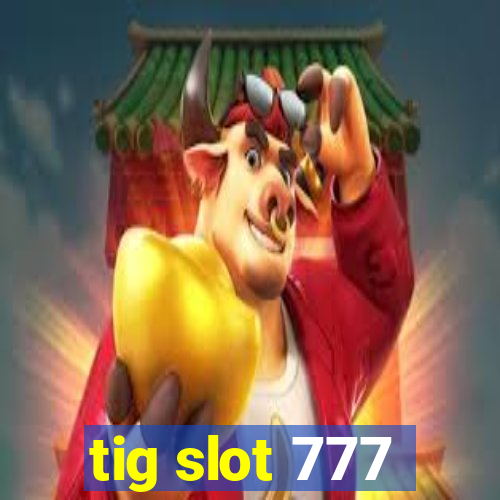 tig slot 777