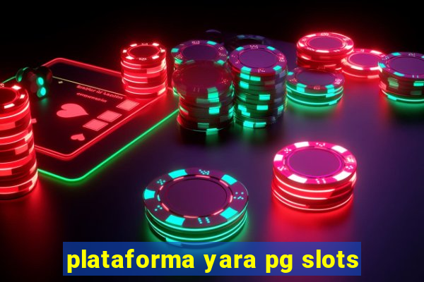 plataforma yara pg slots
