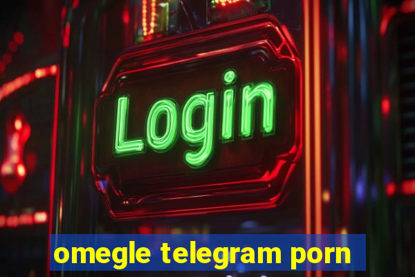 omegle telegram porn