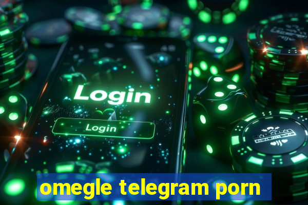 omegle telegram porn