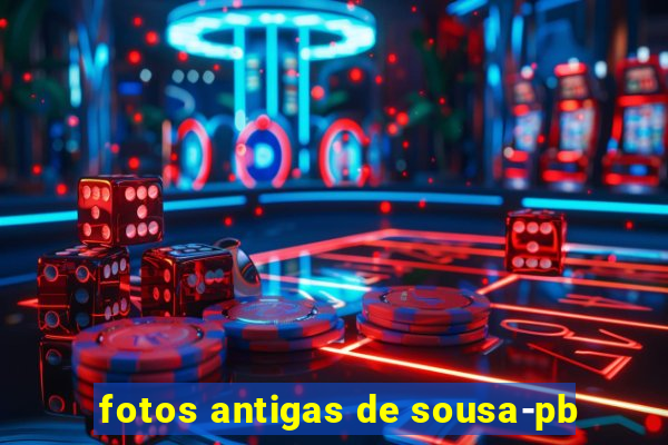 fotos antigas de sousa-pb
