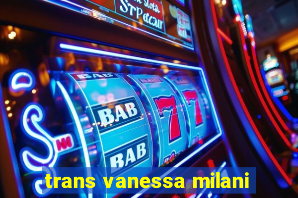 trans vanessa milani