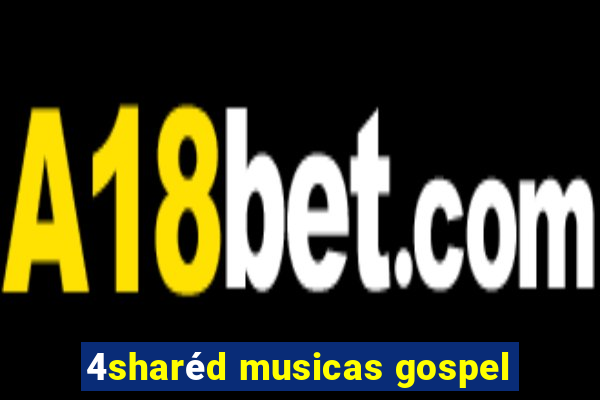 4sharéd musicas gospel