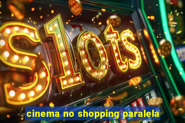 cinema no shopping paralela