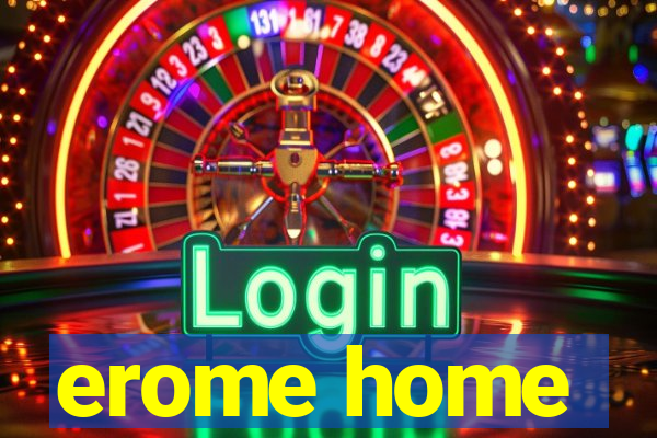 erome home