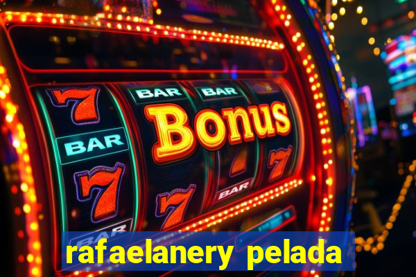 rafaelanery pelada