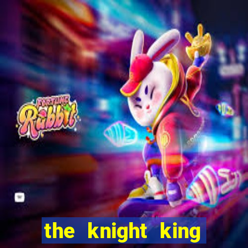 the knight king who returned with a god cap 7 the