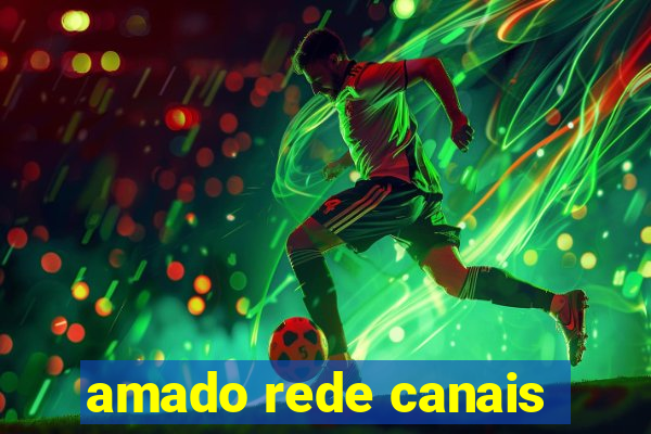 amado rede canais