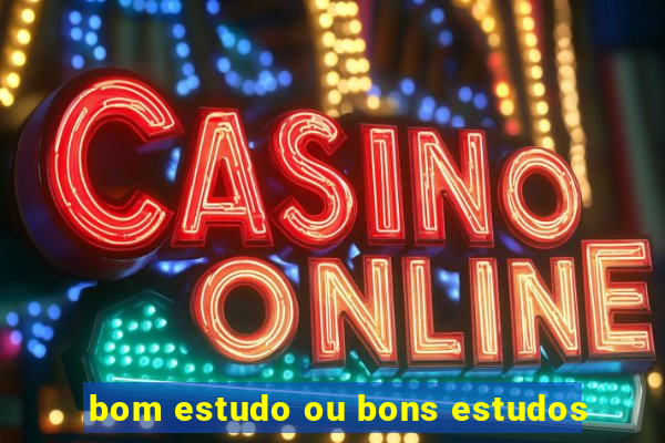 bom estudo ou bons estudos