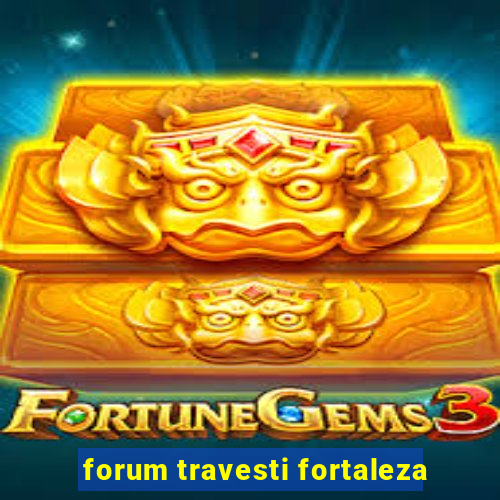 forum travesti fortaleza