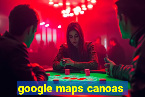 google maps canoas