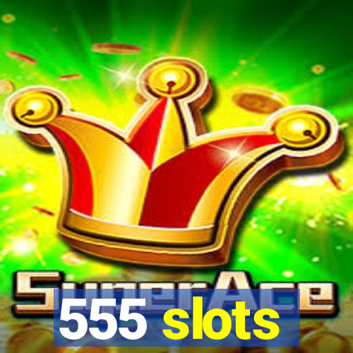 555 slots