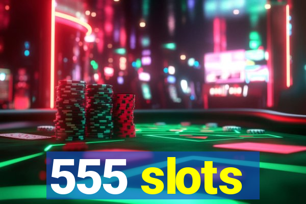 555 slots
