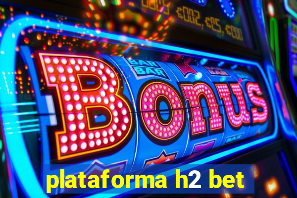 plataforma h2 bet