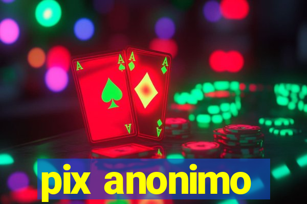 pix anonimo
