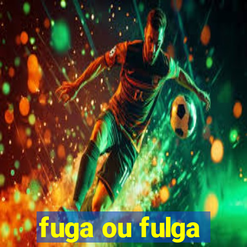 fuga ou fulga
