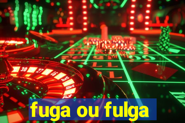 fuga ou fulga