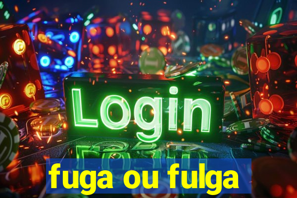 fuga ou fulga