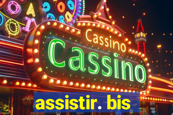 assistir. bis