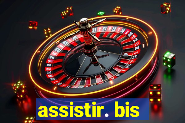 assistir. bis