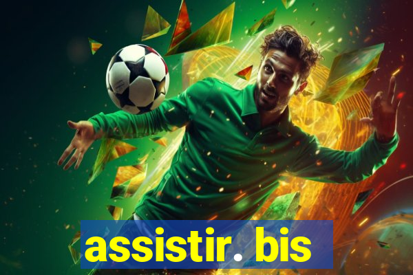 assistir. bis