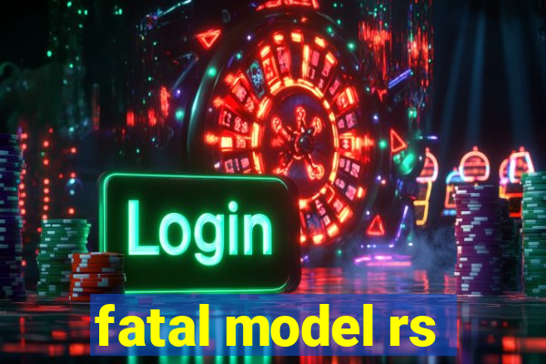 fatal model rs