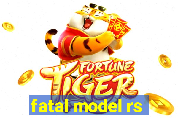 fatal model rs