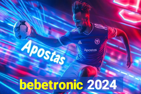 bebetronic 2024