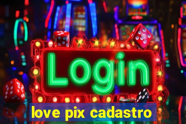 love pix cadastro