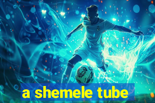 a shemele tube
