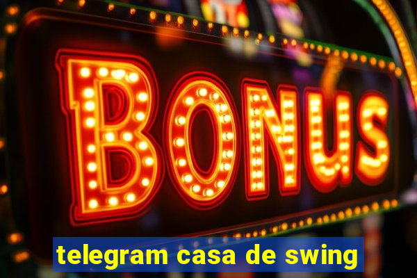 telegram casa de swing