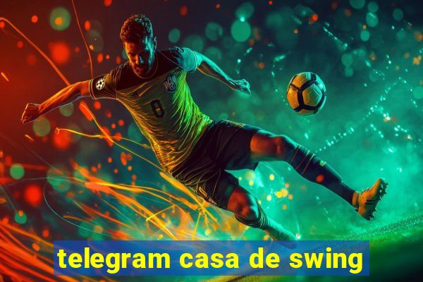 telegram casa de swing