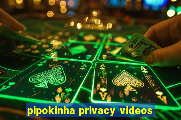 pipokinha privacy videos
